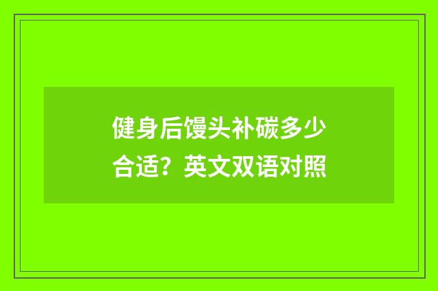 健身后馒头补碳多少合适?英文双语对照