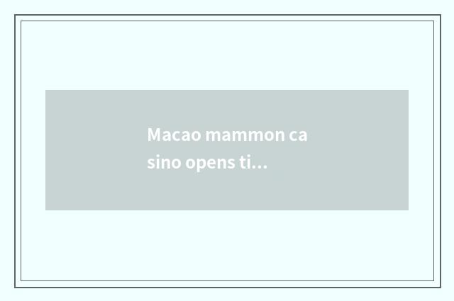 Macao mammon casino opens time