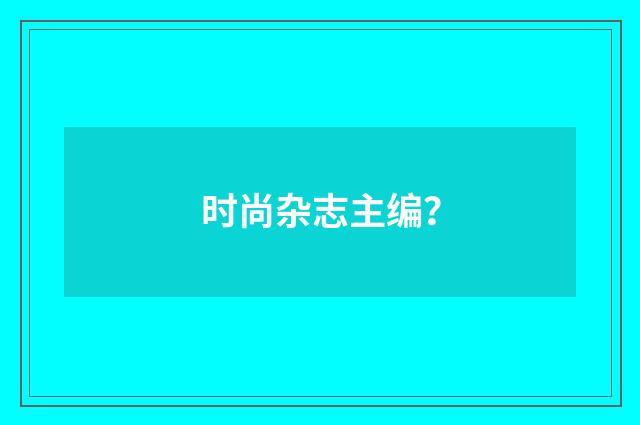 时尚杂志主编？