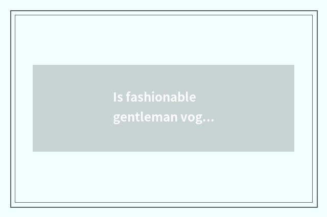 Is fashionable gentleman vogue or recreational magazine?