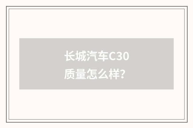 长城汽车C30质量怎么样?