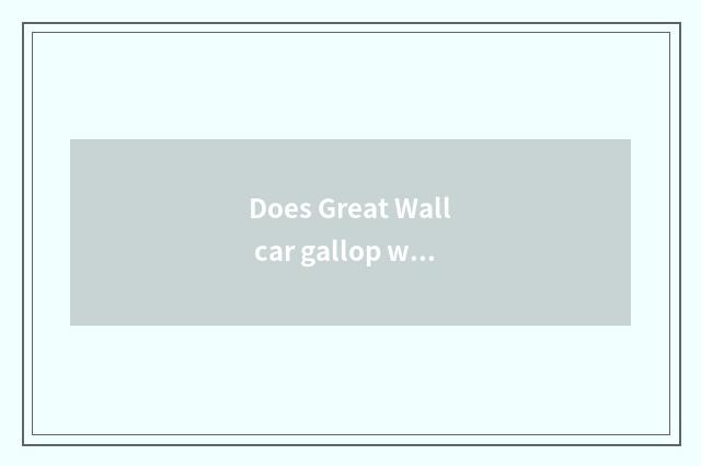 Does Great Wall car gallop what problem does C30 have to exist?