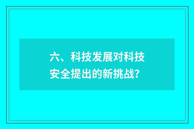 六、科技发展对科技安全提出的新挑战？