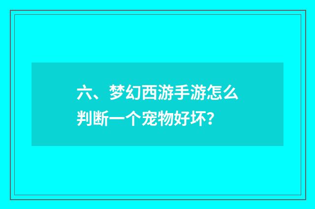 六、梦幻西游手游怎么判断一个宠物好坏？