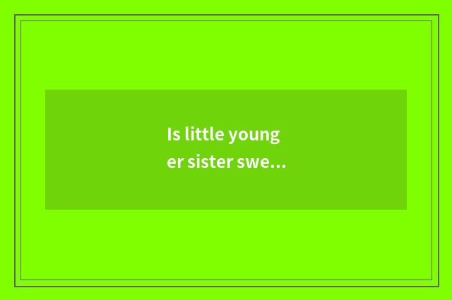 Is little younger sister sweet sound article proposal?