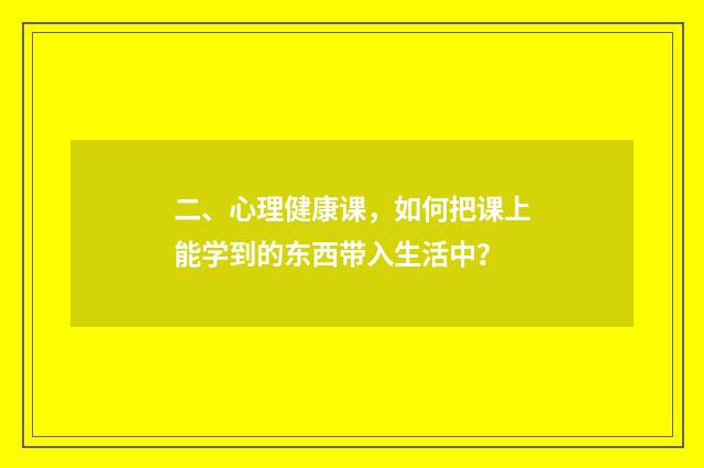 二、心理健康课,如何把课上能学到的东西带入生活中?