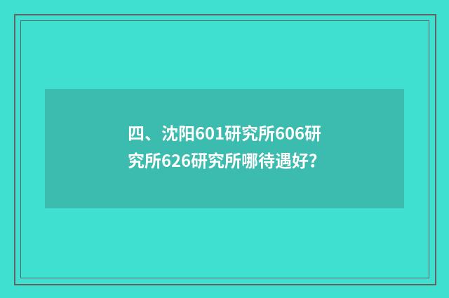 四、沈阳601研究所606研究所626研究所哪待遇好?