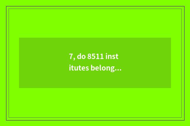 7, do 8511 institutes belong to high-end institute?
