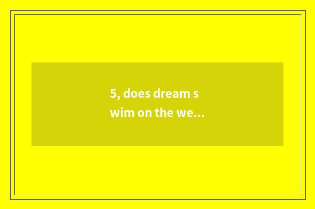 5, does dream swim on the west does the hand swim how does devil see aptitude st