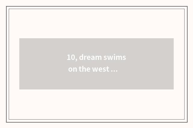 10, dream swims on the west the hand swims how can the stand or fall that sees p