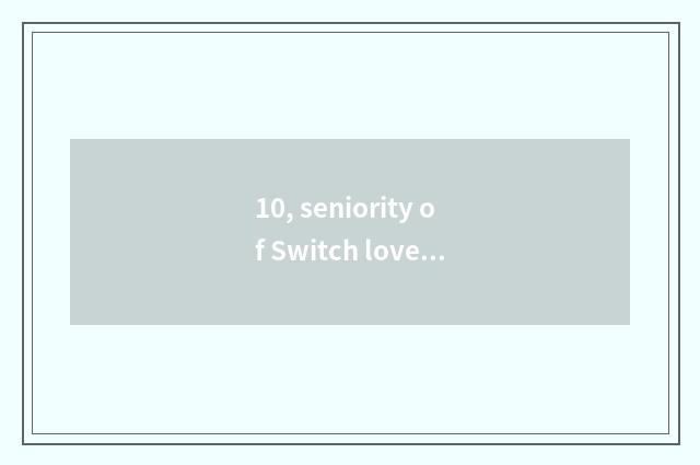 10, seniority of Switch love game?