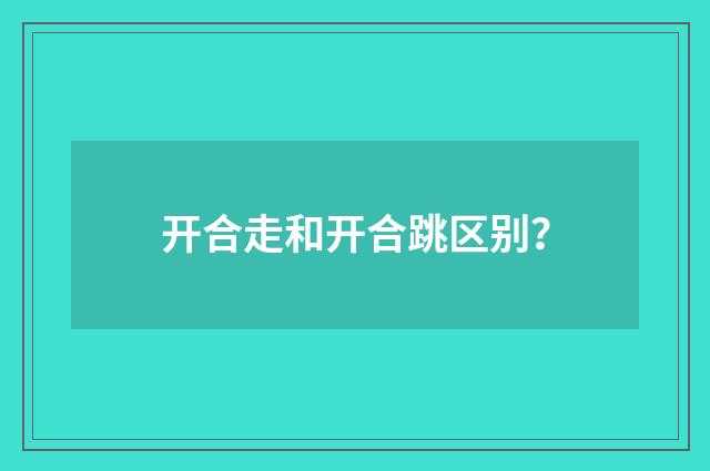 开合走和开合跳区别?