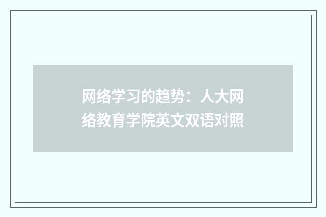 网络学习的趋势:人大网络教育学院英文双语对照