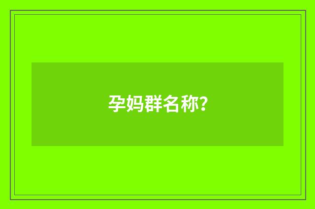 孕妈群名称？