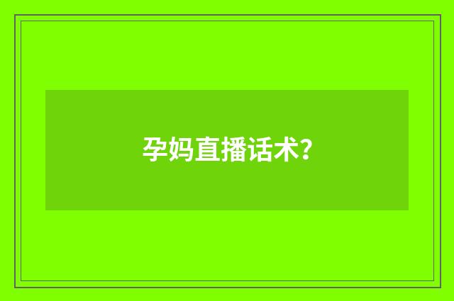 孕妈直播话术?