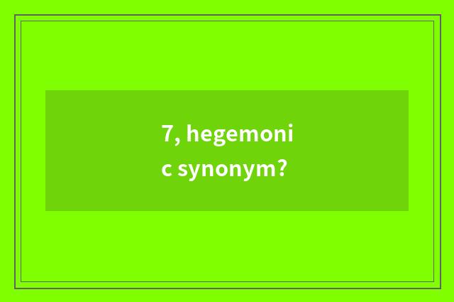 7, hegemonic synonym?
