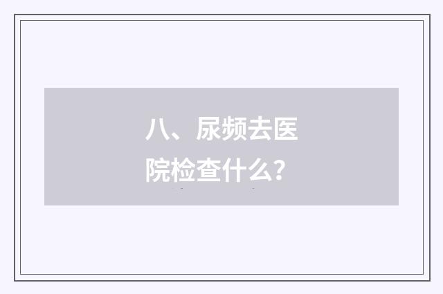 八、尿频去医院检查什么？