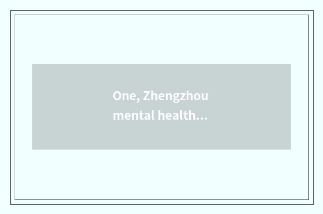 One, Zhengzhou mental health seeks advice from a hospital, which are best?