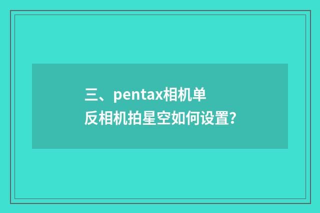 三、pentax相机单反相机拍星空如何设置?