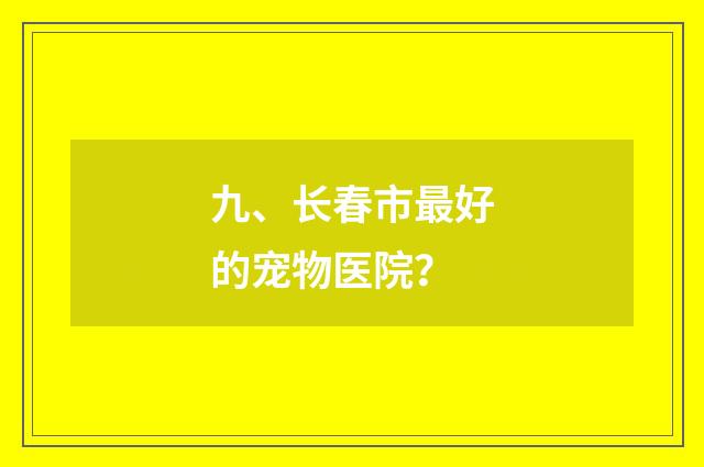 九、长春市最好的宠物医院?