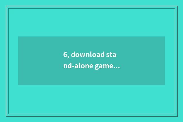 6, download stand-alone game which website is good?