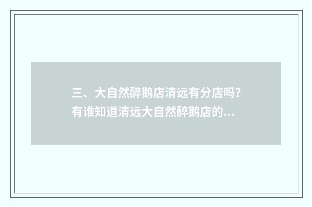 三、大自然醉鹅店清远有分店吗?有谁知道清远大自然醉鹅店的地址?