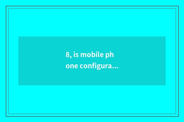 8, is mobile phone configuration low how to become configuration tall?
