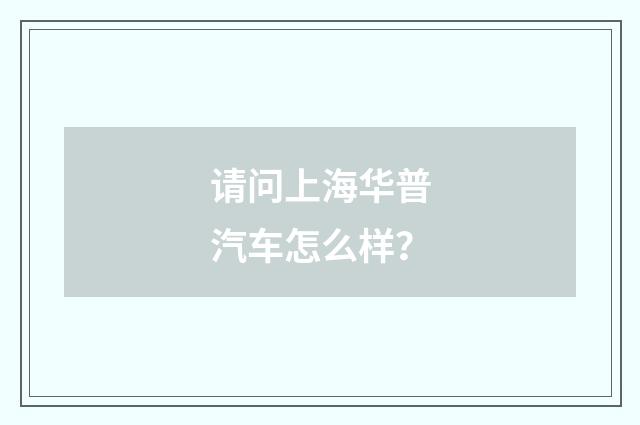 请问上海华普汽车怎么样?
