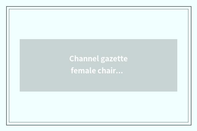 Channel gazette female chair?