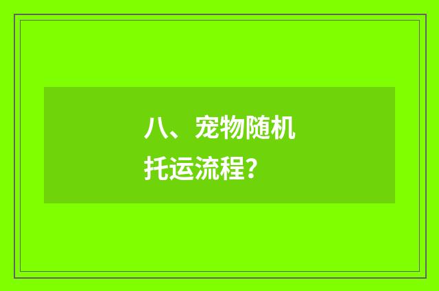 八、宠物随机托运流程？