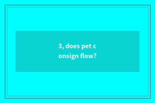 3, does pet consign flow?