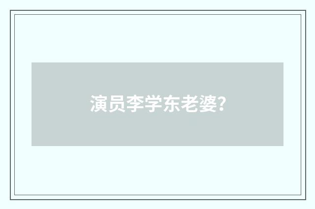 演员李学东老婆?