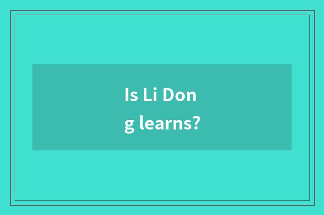 Is Li Dong learns?