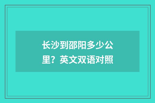 长沙到邵阳多少公里?英文双语对照