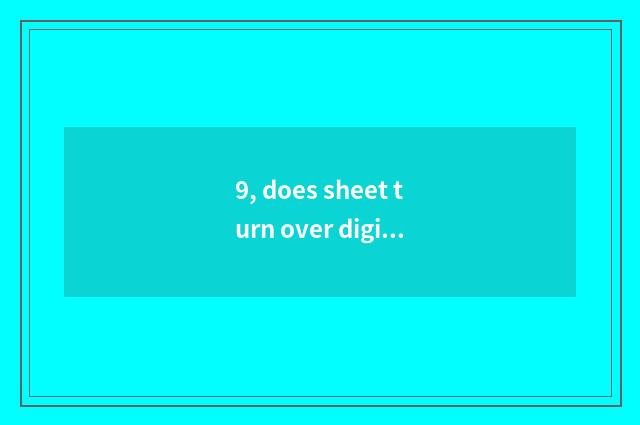 9, does sheet turn over digital camera dead machine to do how?