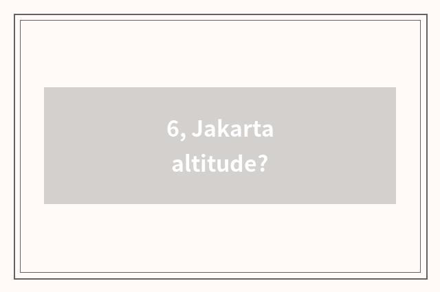 6, Jakarta altitude?