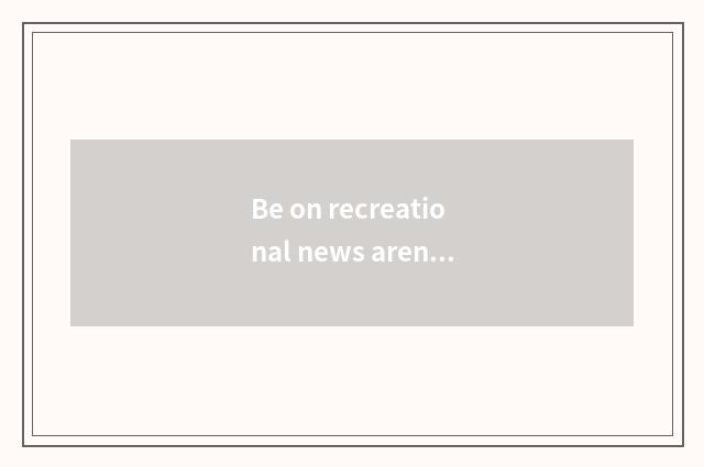 Be on recreational news arena jointly