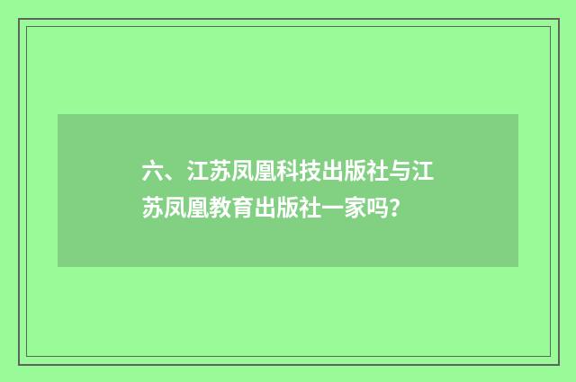 六、江苏凤凰科技出版社与江苏凤凰教育出版社一家吗?