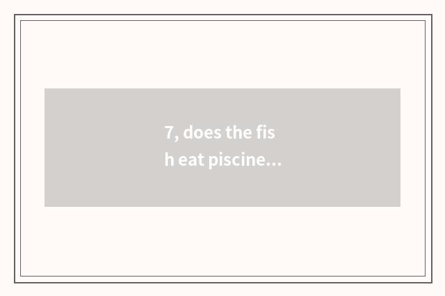 7, does the fish eat piscine game what to skill there is?