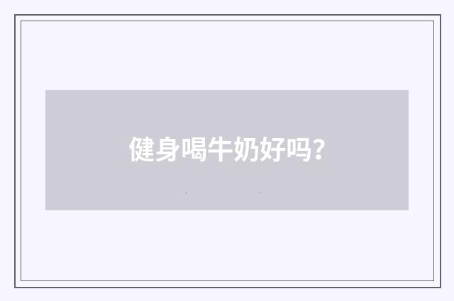 健身喝牛奶好吗?