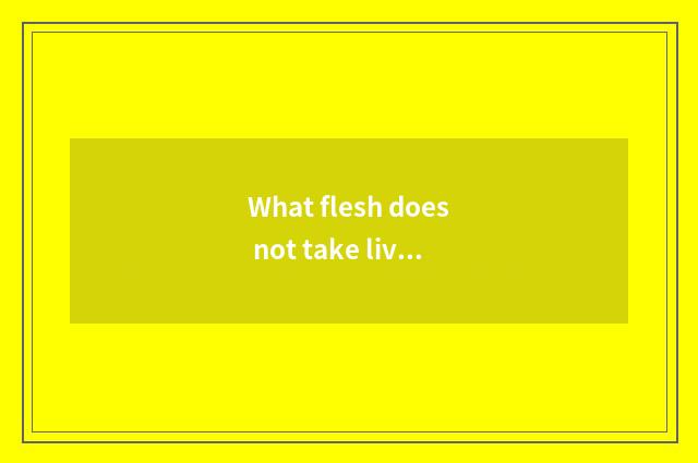 What flesh does not take liver cancer?