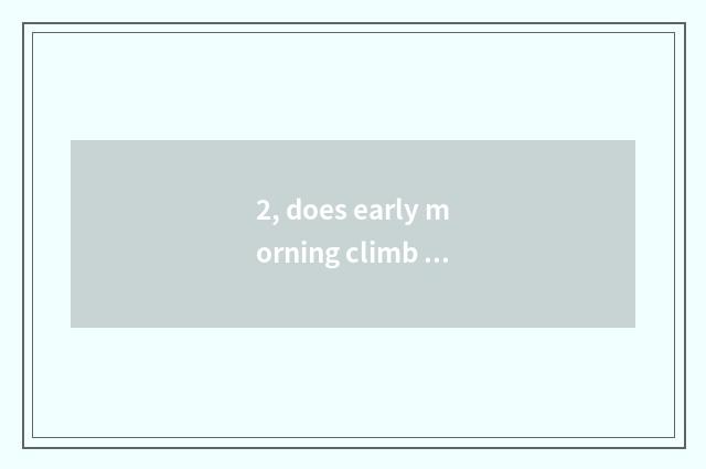2, does early morning climb experience nature halcyon say?