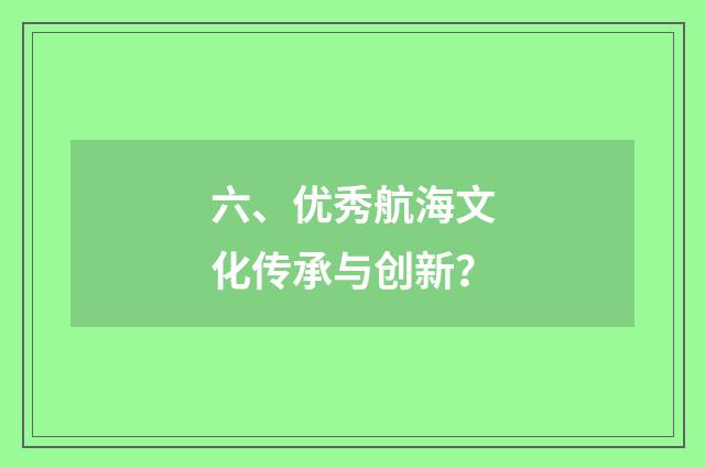 六、优秀航海文化传承与创新？