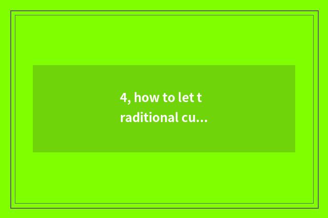 4, how to let traditional culture walk into the masses from the angle analysis o