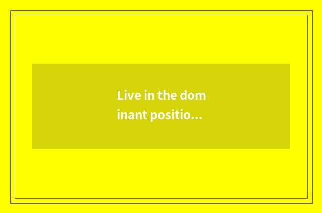 Live in the dominant position that screen separates