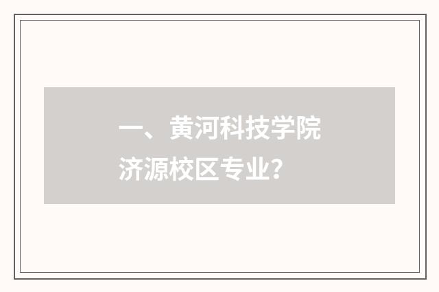 一、黄河科技学院济源校区专业？