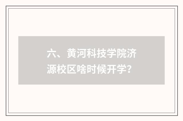 六、黄河科技学院济源校区啥时候开学?