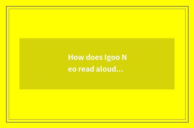 How does Igoo Neo read aloud?