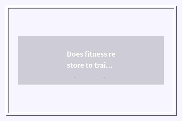 Does fitness restore to train a plan?
