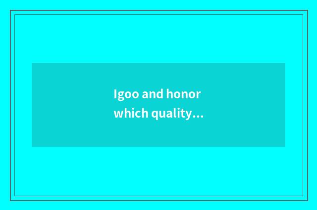 Igoo and honor which quality is good?